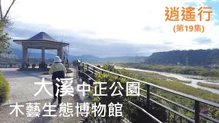 逍遙行(第19集)桃園 大溪 大溪橋 中正公園 木藝生態博物館(共3公里)