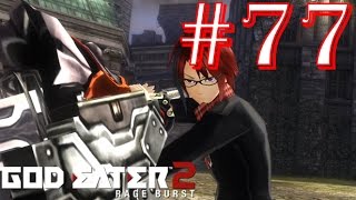 God Eater 2: Rage Burst - Part 77 - Difficulty 5 - Reaching Our Marduk Bookends!