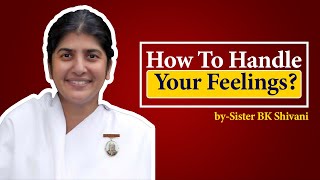 How to handle your "Feelings and Emotions"? | Sister BK Shivani