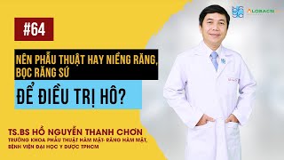 Nên phẫu thuật hay niềng răng, bọc răng sứ để điều trị hô? | TS.BS Hồ Nguyễn Thanh Chơn