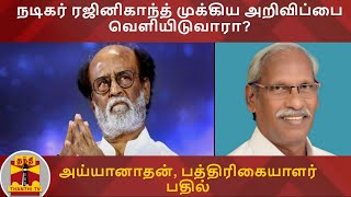 நடிகர் ரஜினிகாந்த் முக்கிய அறிவிப்பை வெளியிடுவாரா? - அய்யானாதன், மூத்த பத்திரிகையாளர் பதில்