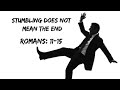 Romans: 11:11-15 Stumbling does not mean the end