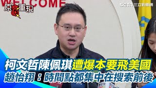 陳佩琪、柯文哲應訊內容有落差！佩琪遭爆去年八月要飛美國 搜索當天是從機場旅館趕回？柯坦承曾有出國計畫！趙怡翔曝時間點令人起疑：與橘子出國都集中在搜索前後｜94要賺錢