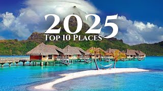 10 Trending Travel Destinations For 2025 Discover The Top 10 Travel