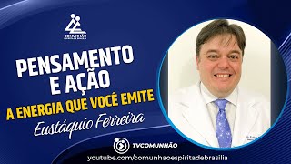 Eustáquio Ferreira | PENSAMENTO E AÇÃO (PALESTRA ESPÍRITA)