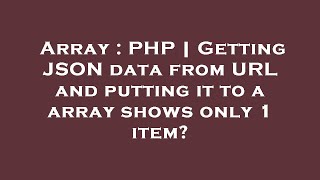Array : PHP | Getting JSON data from URL and putting it to a array shows only 1 item?