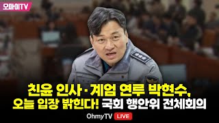 [생중계] 친윤 인사·계엄 연루 박현수, 오늘 입장 밝힌다! 국회 행안위 전체회의 (2025.02.18 오후)