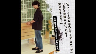 【ニューノーマルな大人コーデ・スナップ】「ビデオ会議ごとに、メガネ変えてました！」今泉 悠さん（アヤメ デザイナー）