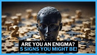 Are You An Enigma? 5 Signs You Might Be!