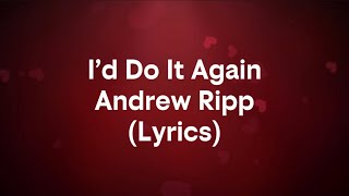 Andrew Ripp - I’D DO IT AGAIN (Lyrics)