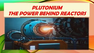PLUTONIUM: THE POWER BEHIND REACTORS