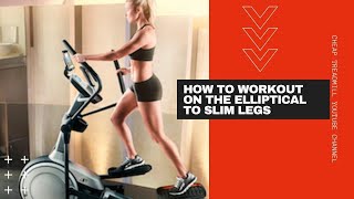 How to Workout on the Elliptical to Slim Legs