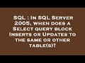 SQL : In SQL Server 2005, when does a Select query block Inserts or Updates to the same or other tab
