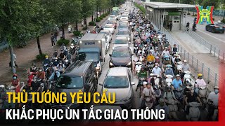 Thủ tướng yêu cầu khắc phục ùn tắc giao thông | Tin tức