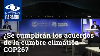 ¿Se cumplirán los acuerdos de la cumbre climática COP26?