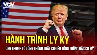 Hành trình ly kỳ của ông Trump từ tổng thống thất cử đến tổng thống đắc cử Mỹ | Báo Điện tử VOV