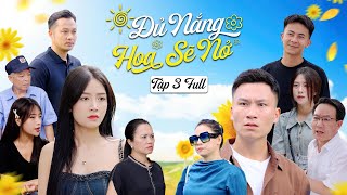 ĐỦ NẮNG HOA SẼ NỞ - PHẦN 3 (Tập Full) | Phim Tình Cảm Thanh Xuân Gãy TV