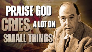 If You Cry Easily at Small Things, It Means ... | C.S. Lewis on Faith