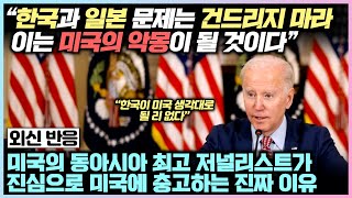 “한국과 일본 문제는 건드리지 마라. 이는 미국의 악몽이 될 것이다” 미국의 동아시아 최고 저널리스트가 진심으로 미국에 충고하는 진짜 이유