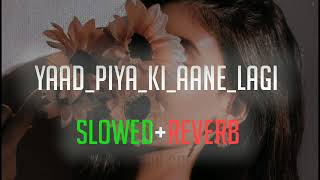 Yaad Piya Ki Aane Lagi (Slowed+Reverb)