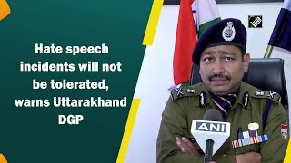 Hate speech incidents will not be tolerated, warns Uttarakhand DGP