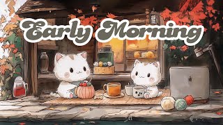 Early Morning 🌄Lofi Hiphop 🌷 Cute Lofi Chill Mix 🍁 Work/ Aesthetic/ Relax/ Chill ♪