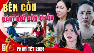 BÊN CỒN ĐÁM GIỖ BỒN CHỒN | Phim Tết 2025 | Phim Tết Mới Nhất 2025 | Phim Tết 2025 Mới Nhất | Phim