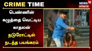 Crime Time | பெண்ணின் கழுத்தை வெட்டிய காதலன் - நடுரோட்டில் நடந்த பயங்கரம் | Hyderabad