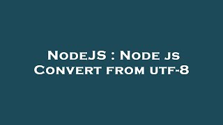 NodeJS : Node js Convert from utf-8