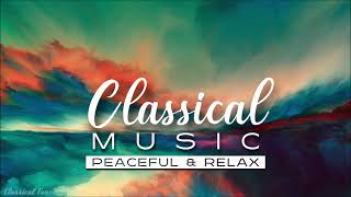 Classical Music | Peaceful & Relax With The Most Beautiful Classical Music Playlist