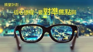 20180624 擴堂計劃：信心旅程 _ 要對準焦點啊