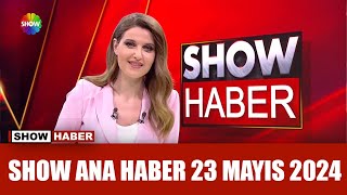 Show Ana Haber 23 Mayıs 2024