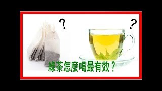 「綠茶」好處多多但你「喝對」了嗎？這種泡法迅速吸收綠茶「七大營養價值」，抗癌又美容！