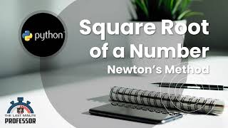 Square Root of a Number using Newton's Method | Python | The Last Minute Professor