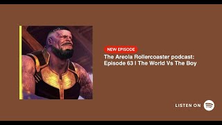 The Areola Rollercoaster podcast Episode 63 | THE WORLD VS THE BOY