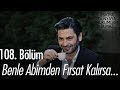 Benle Abimden Fırsat Kalırsa Eşkıya Dünyaya Hükümdar Olmaz 108 Bölüm