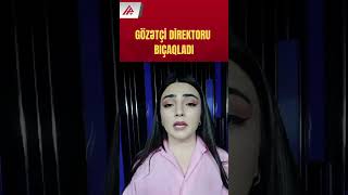 Astarada film kimi olay – Gözətçi məktəb direktorunu niyə öldürmək istədi?