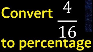 Convert 4/16 to percentage . 4 over 16 . convert fraction to percentage