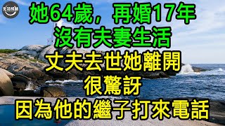 她64歲，再婚17年，沒有夫妻生活，丈夫去世她離開，很驚訝，因為他的繼子打來電話 #生活經驗 #養老 #中老年生活 #為人處世 #情感故事