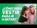 ¿Cómo DEBE de VESTIRSE una mujer en Qatar? EXPLICA Yezenia Navarro