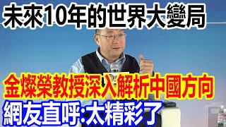 未來10年的世界大變局，金燦榮教授深入解析中國方向，網友直呼：太精彩了