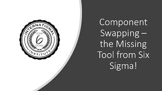 Component Swap - The missing tool in Six Sigma..