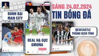 TIN BÓNG ĐÁ 24/2: LIVERPOOL ĐÁNH BẠI MAN CITY, REAL HẠ GỤC GIRONA, NEWCASTLE THẮNG KỊCH TÍNH