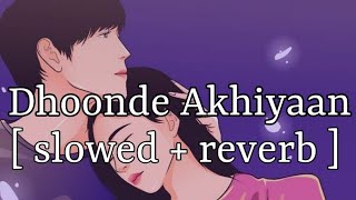 Dhoonde Akhiyaan [ slowed + reverb ] || Yasser Desai || Lofi Audio