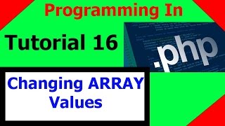 Programming In PHP || Tutorial 16 - Changing Array Element Values!