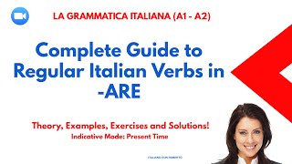 Complete Guide to Regular Italian Verbs in-ARE. Theory, Examples, Exercises and Solutions!