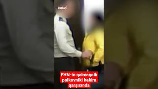 FHN-in qalmaqallı polkovniki hakim qarşısında