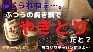 【キャンプ酒】ヨコザワテッパン使えよ！ふつうの焼き網で焼いたやきとりとサッポロラガーで世界一の晩酌！