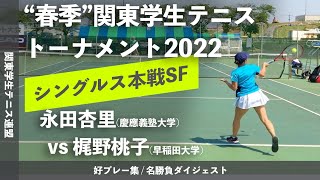 #春関開幕特集 #ダイジェスト版【春季関東学生2022/SF】永田杏里(慶大) vs 梶野桃子(早大) 2022年度関東学生テニストーナメント大会 女子シングルス準決勝