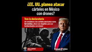 ¿EE.UU. planea atacar cárteles en México con drones?